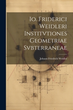 Paperback Io. Friderici Weidleri Institvtiones Geometriae Svbterraneae [Latin] Book