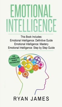 Hardcover Emotional Intelligence: 3 Manuscripts - Emotional Intelligence Definitive Guide, Emotional Intelligence Mastery, Emotional Intelligence Comple Book