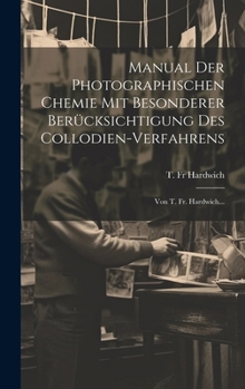 Hardcover Manual Der Photographischen Chemie Mit Besonderer Berücksichtigung Des Collodien-verfahrens: Von T. Fr. Hardwich... [German] Book