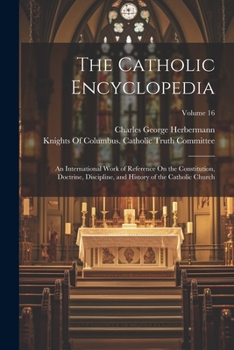 Paperback The Catholic Encyclopedia: An International Work of Reference On the Constitution, Doctrine, Discipline, and History of the Catholic Church; Volu Book