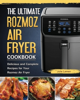 Paperback The Ultimate Rozmoz Air Fryer Cookbook: Delicious and Complete Recipes for Your Rozmoz Air Fryer Book