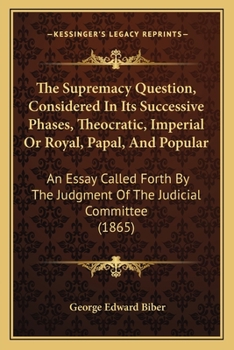 Paperback The Supremacy Question, Considered In Its Successive Phases, Theocratic, Imperial Or Royal, Papal, And Popular: An Essay Called Forth By The Judgment Book
