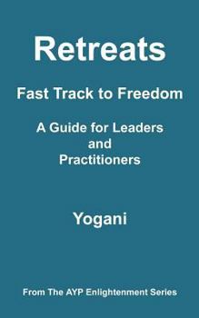 Paperback Retreats - Fast Track to Freedom - A Guide for Leaders and Practitioners: (AYP Enlightenment Series) Book