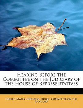 Paperback Hearing Before the Committee on the Judiciary of the House of Representatives Book