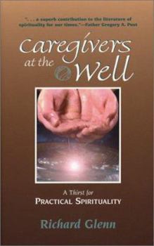 Hardcover Caregivers At The Well: A Thirst For Practical Spirituality Book