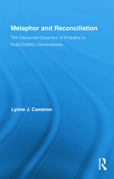 Metaphor and Reconciliation: The Discourse Dynamics of Empathy in Post-Conflict Conversations - Book  of the Routledge Studies in Linguistics