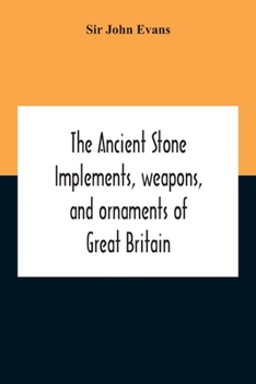 The Ancient Stone Implements, Weapons, and Ornaments, of Great Britain