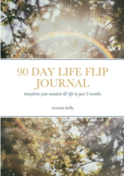 Paperback The 90 Day Life Flip Journal: Transform your mindset & life in just 3 months Book