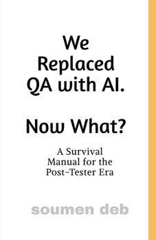 Paperback We Replaced QA with AI. Now What ?: A Survival Manual for the Post-Tester Era Book