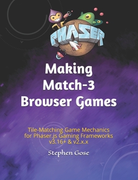 Paperback Making Match-3 Browser Games: Tile-Matching Game Mechanics for Phaser.js Gaming Frameworks v3.16+ & v2.x.x Book