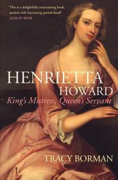 Hardcover Henrietta Howard: King's Mistress, Queen's Servant by Borman, Tracy (2007) Hardcover Book