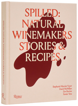 Hardcover Spilled: Natural Winemakers Stories & Recipes Book