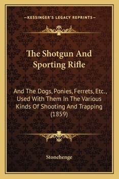 The Shot-Gun and Sporting Rifle: And the Dogs, Ponies, Ferrets