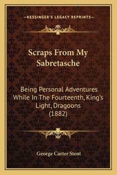 Scraps From My Sabretasche: Being Personal Adventures While In The Fourteenth, King's Light, Dragoons