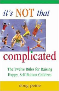 Paperback It's Not That Complicated: The Twelve Rules for Raising Happy, Self-Reliant Children Book
