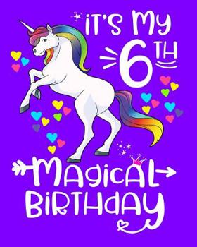 It's My 6th Magical Birthday: Unicorn Birthday Notebook Gift For 6 Year Old Girls Unicorn Hearts Notebook 100 Wide Rule Pages 8x10