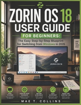 Paperback Zorin OS 18 User Guide for Beginners: The Easy Step-by-Step Blueprint for Switching from Windows in 2026 Book