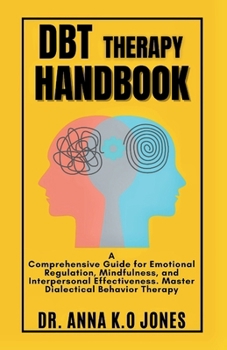Paperback DBT Therapy Handbook: A Comprehensive Guide for Emotional Regulation, Mindfulness, and Interpersonal Effectiveness. Master Dialectical Behavior Therap Book