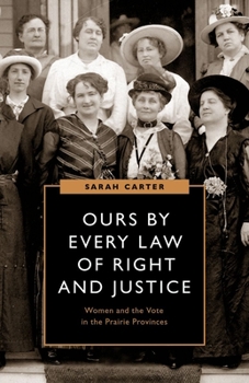 Paperback Ours by Every Law of Right and Justice: Women and the Vote in the Prairie Provinces Book