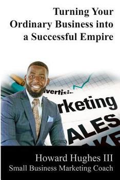 Paperback Turning Your Ordinary Business Into a Successful Empire: Small Business Marketing Specialist Book