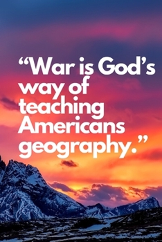 Paperback "War is God's way of teaching Americans geography.": Christmas gift, Motivational Notebook, Journal, Diary (110 Pages, Blank, 6 x 9) Book