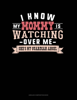 I Know My Mommy Is Watching Over Me She's My Guardian Angel: Unruled Composition Book