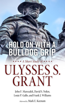 Hardcover Hold on with a Bulldog Grip: A Short Study of Ulysses S. Grant Book