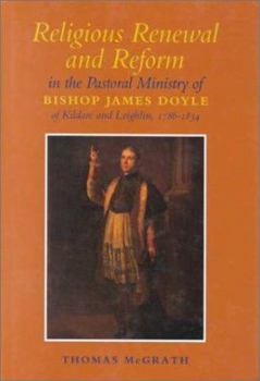 Hardcover Religious Renewal and Reform in the Pastoral Ministry: "Bishop James Doyle of Kildare & Leighlin, 1786-1834" Book