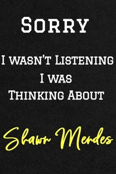 Sorry I wasn't listening I was thinking about Shawn Mendes . Funny /Lined Notebook/Journal Great Office School Writing Note Taking: Lined Notebook/ Jo