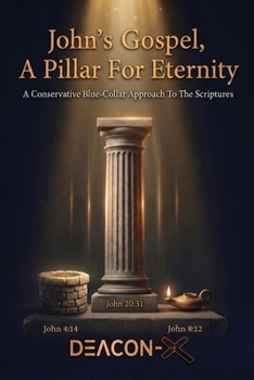 John Gospel A Pillar For Eternity: A Conservative Blue-Collar Approach To The Scriptures