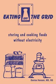 Spiral-bound Eating Off the Grid: Storing and Cooking Foods Without Electricity Book