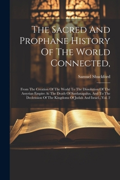 Paperback The Sacred And Prophane History Of The World Connected,: From The Creation Of The World To The Dissolution Of The Assyrian Empire At The Death Of Sard Book