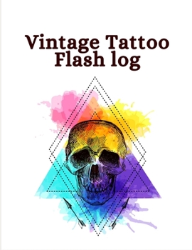 VINTAGE TATTOO FLASH LOG: Art Sketch Pad for Tattoo Designs - Keep track of your tattoo designs, notes and sketches