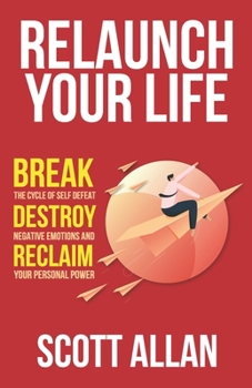 Paperback Relaunch Your Life: Break the Cycle of Self Defeat, Destroy Negative Emotions and Reclaim Your Personal Power Book