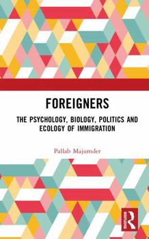 Foreigners: The Psychology, Biology, Politics and Ecology of Immigration