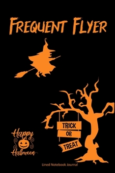 Frequent Flyer: Trick Or Treat Happy Halloween Gag Gift Lined Notebook Journal For Women