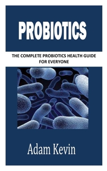 Paperback Probiotics: The Complete Probiotics Health Guide for Everyone Book