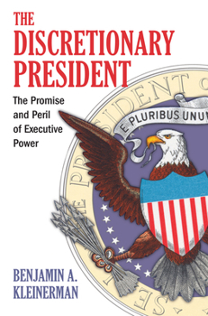 Paperback The Discretionary President: The Promise and Peril of Executive Power Book