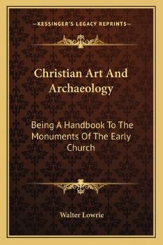 Christian art and Archæology; Being a Handbook to the Monuments of the Early Church