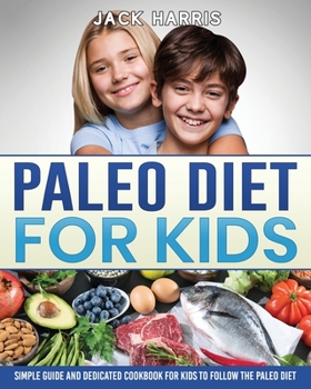 Paperback Paleo Diet for Kids: Simple Guide and Dedicated Cookbook for Kids to Follow the Paleo Diet Book