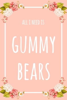 Paperback All I Need Is Gummy Bears: 6x9" Dot Bullet Floral Notebook/Journal Funny Gift Idea Book