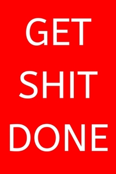 Get Shit Done: Blank Lined Notebook/Journal For Entrepreneur, Gifts For Boss, Business Owners, Women and Men, Motivational Quotes (6" x 9")