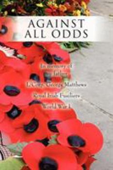 Paperback Against All Odds: In memory of my father L/Corp. George Matthews Royal Irish Fusiliers World War I Book