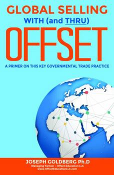 Paperback GLOBAL SELLING WITH (and THRU) OFFSET: A PRIMER ON THIS KEY GOVERNMETAL TRADE PRACTICE Book