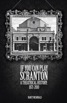 Paperback If You Can Play Scranton: A Theatrical History, 1871-2010 Book