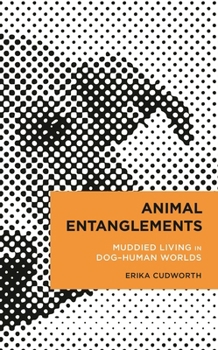 Hardcover Animal Entanglements: Muddied Living in Dog-Human Worlds Book