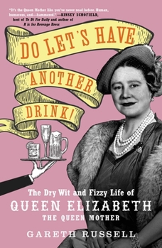 Hardcover Do Let's Have Another Drink!: The Dry Wit and Fizzy Life of Queen Elizabeth the Queen Mother Book