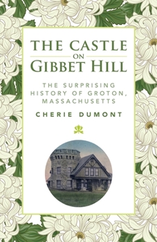 Paperback The Castle on Gibbet Hill: The Surprising History of Groton, Massachusetts Book