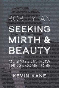 Paperback Seeking Mirth and Beauty: Bob Dylan: Musings on How Things Come To Be Book