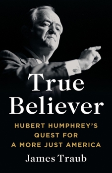 Hardcover True Believer: Hubert Humphrey's Quest for a More Just America Book